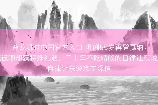 尊龙凯时中国官方入口 巩俐55岁再登戛纳：丰腴躯壳被嘲却获特殊礼遇，二十年不吃精碳的自律让东说念主深信